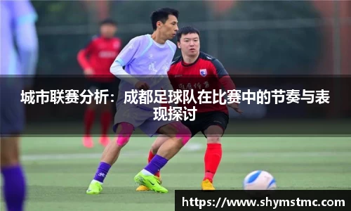 城市联赛分析:成都足球队在比赛中的节奏与表现探讨
