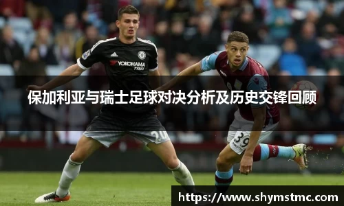保加利亚与瑞士足球对决分析及历史交锋回顾